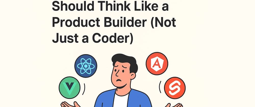 🚀 Why Every Developer Should Think Like a Product Builder (Not Just a Coder)